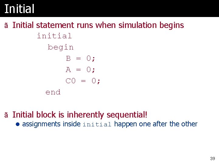 Initial ã Initial statement runs when simulation begins initial begin B = 0; A