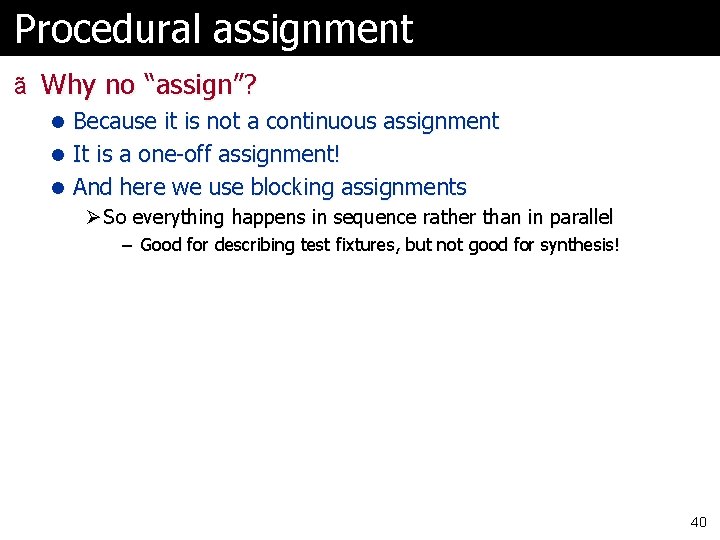 Procedural assignment ã Why no “assign”? l Because it is not a continuous assignment