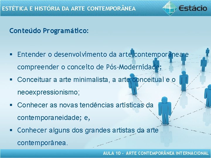 ESTÉTICA E HISTÓRIA DA ARTE CONTEMPOR NEA Conteúdo Programático: § Entender o desenvolvimento da