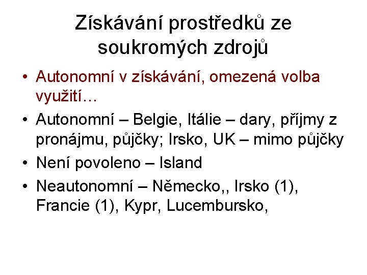 Získávání prostředků ze soukromých zdrojů • Autonomní v získávání, omezená volba využití… • Autonomní