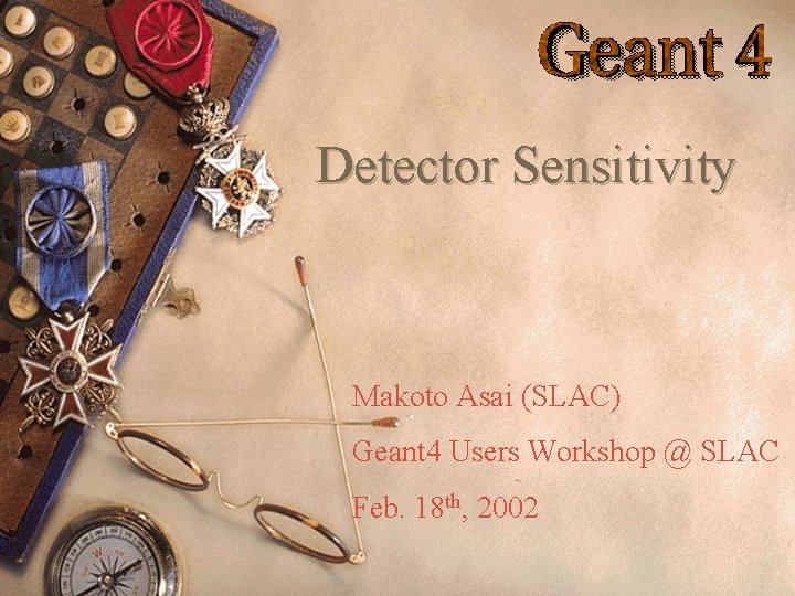 Detector Sensitivity Makoto Asai (SLAC) Geant 4 Users Workshop @ SLAC Feb. 18 th,