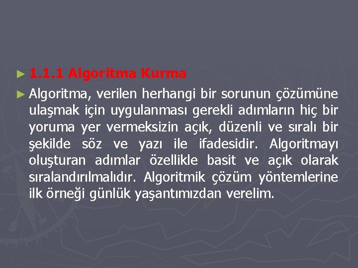 ► 1. 1. 1 Algoritma Kurma ► Algoritma, verilen herhangi bir sorunun çözümüne ulaşmak