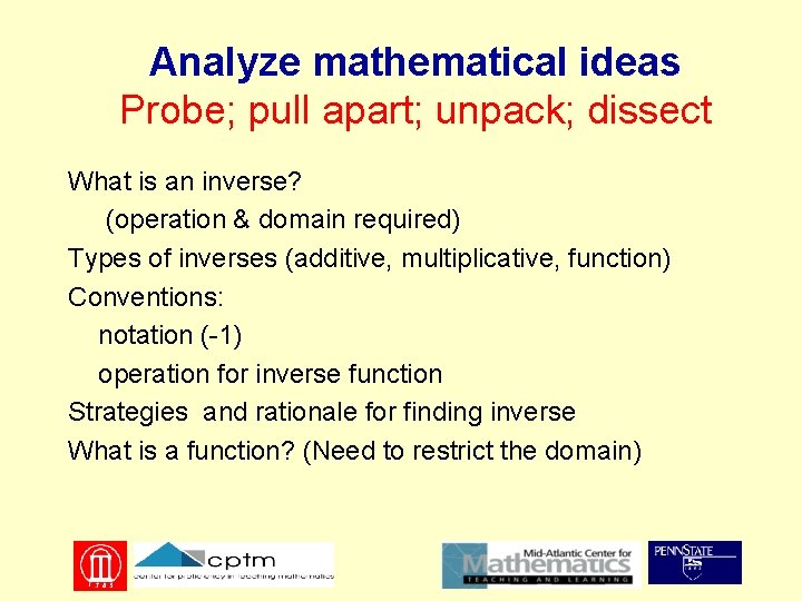 Analyze mathematical ideas Probe; pull apart; unpack; dissect What is an inverse? (operation &