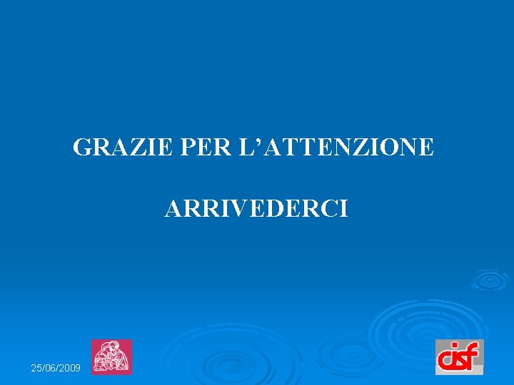 GRAZIE PER L’ATTENZIONE ARRIVEDERCI 25/06/2009 