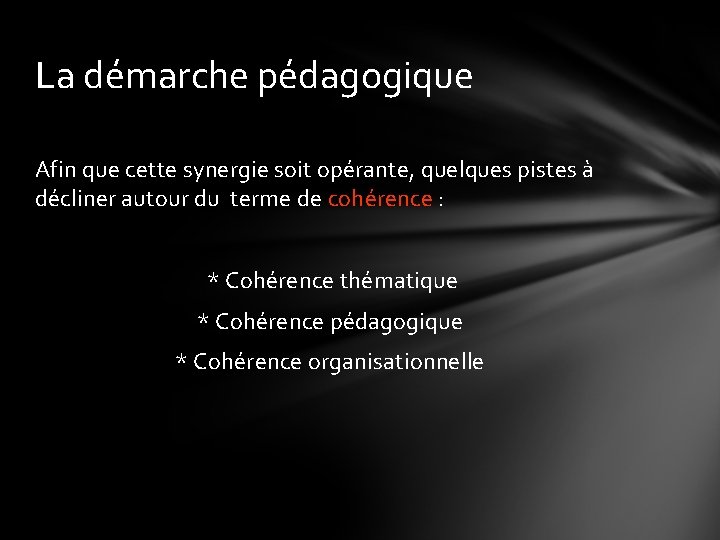 La démarche pédagogique Afin que cette synergie soit opérante, quelques pistes à décliner autour