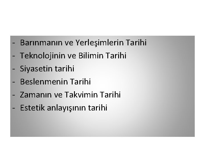 - Barınmanın ve Yerleşimlerin Tarihi Teknolojinin ve Bilimin Tarihi Siyasetin tarihi Beslenmenin Tarihi Zamanın