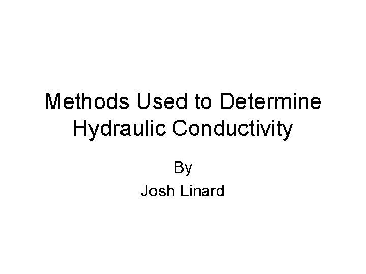 Methods Used to Determine Hydraulic Conductivity By Josh Linard 