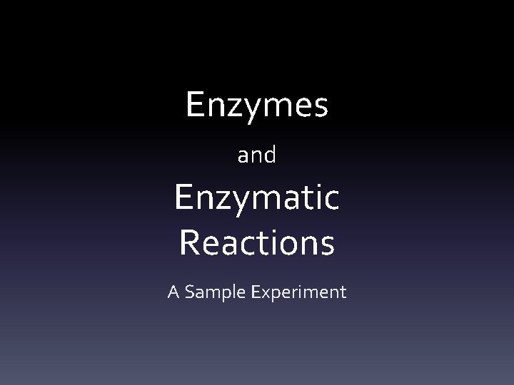 Enzymes and Enzymatic Reactions A Sample Experiment 