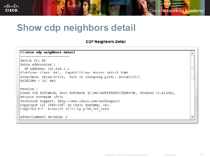 Show cdp neighbors detail © 2007 Cisco Systems, Inc. All rights reserved. Cisco Public Show cdp neighbors detail © 2007 Cisco Systems, Inc. All rights reserved. Cisco Public