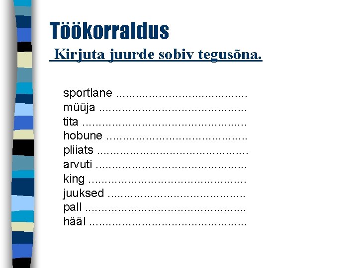 Töökorraldus Kirjuta juurde sobiv tegusõna. sportlane. . . . . müüja. . . tita.