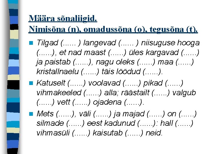 Määra sõnaliigid. Nimisõna (n), omadussõna (o), tegusõna (t). Tilgad (. . . ) langevad