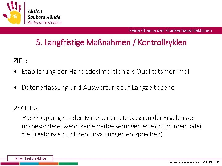 Keine Chance den Krankenhausinfektionen 5. Langfristige Maßnahmen / Kontrollzyklen ZIEL: • Etablierung der Händedesinfektion