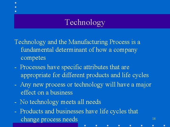 Technology and the Manufacturing Process is a fundamental determinant of how a company competes