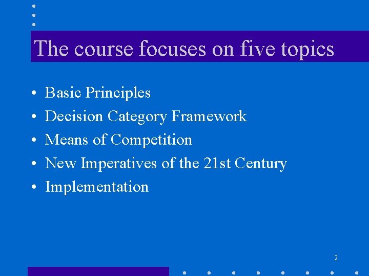 The course focuses on five topics • • • Basic Principles Decision Category Framework