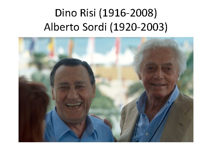 Dino Risi (1916 -2008) Alberto Sordi (1920 -2003) 