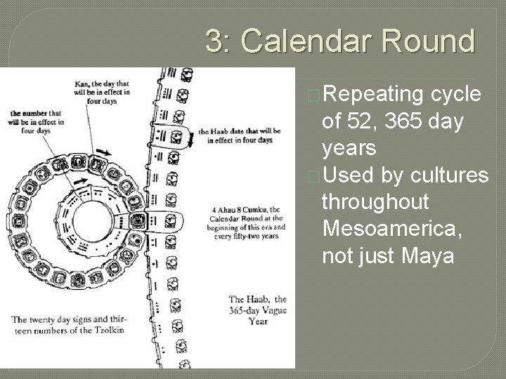 3: Calendar Round �Repeating cycle of 52, 365 day years �Used by cultures throughout