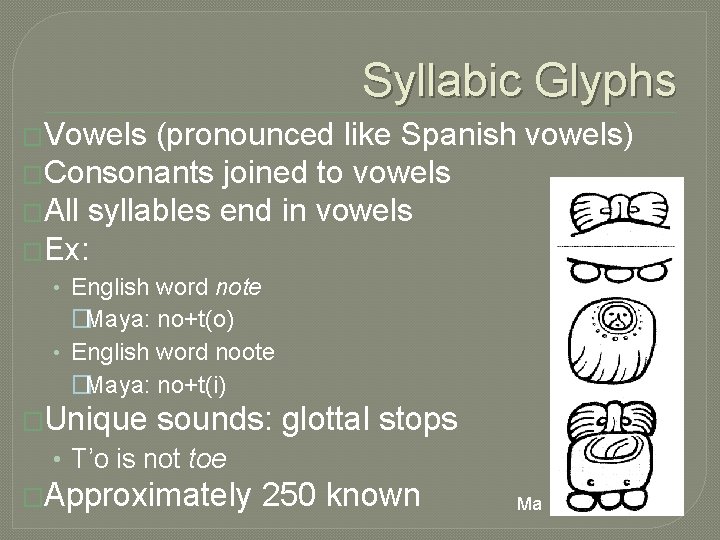 Syllabic Glyphs �Vowels (pronounced like Spanish vowels) �Consonants joined to vowels �All syllables end