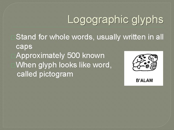 Logographic glyphs �Stand for whole words, usually written in all caps �Approximately 500 known