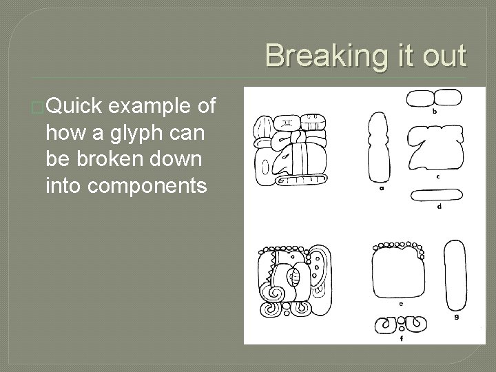 Breaking it out �Quick example of how a glyph can be broken down into