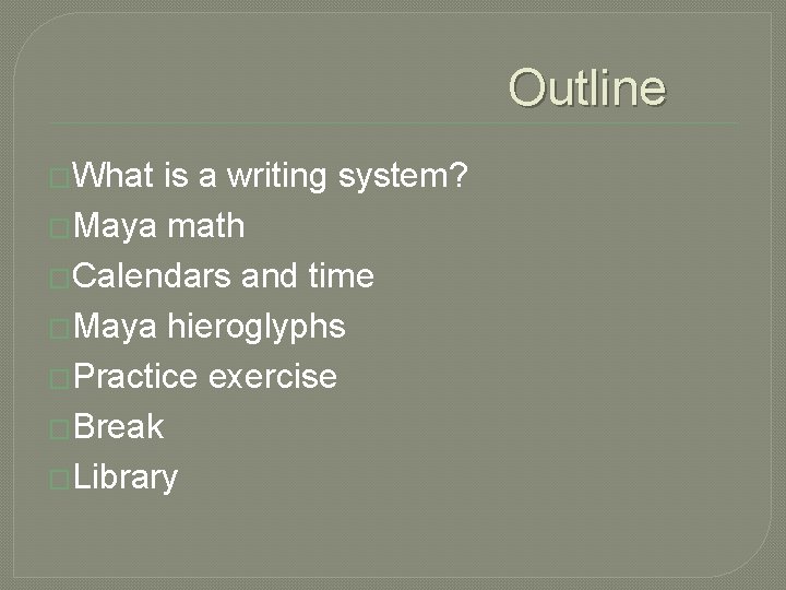 Outline �What is a writing system? �Maya math �Calendars and time �Maya hieroglyphs �Practice