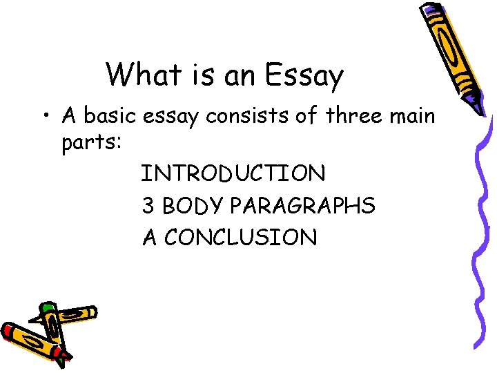What is an Essay • A basic essay consists of three main parts: INTRODUCTION