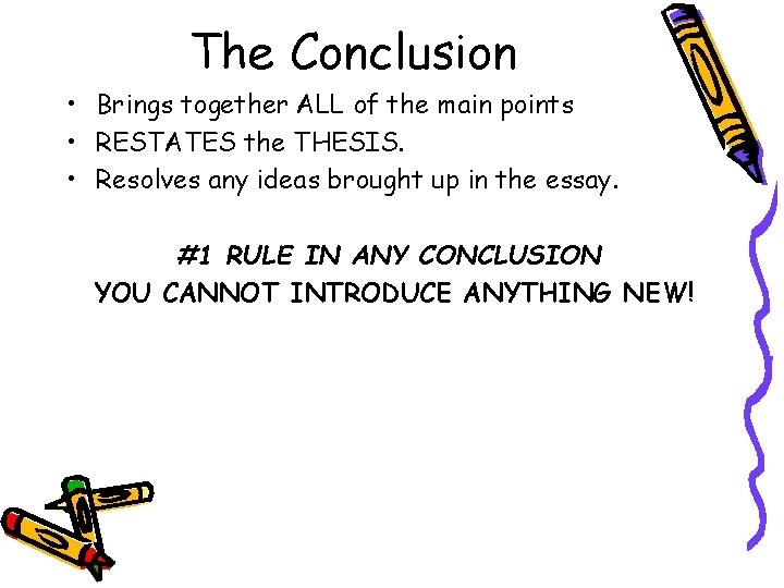 The Conclusion • Brings together ALL of the main points • RESTATES the THESIS.