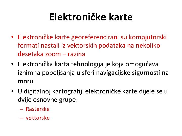 Elektroničke karte • Elektroničke karte georeferencirani su kompjutorski formati nastali iz vektorskih podataka na