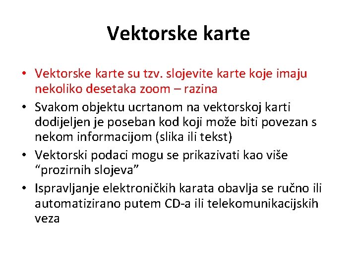 Vektorske karte • Vektorske karte su tzv. slojevite karte koje imaju nekoliko desetaka zoom