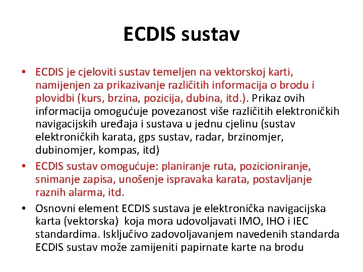 ECDIS sustav • ECDIS je cjeloviti sustav temeljen na vektorskoj karti, namijenjen za prikazivanje