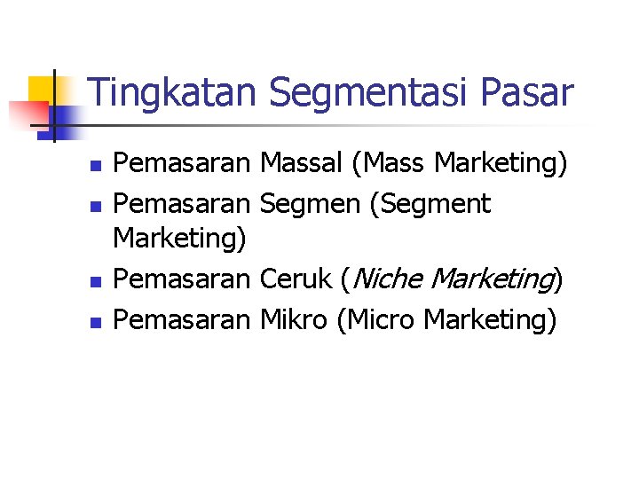 Tingkatan Segmentasi Pasar n n Pemasaran Marketing) Pemasaran Massal (Mass Marketing) Segmen (Segment Ceruk