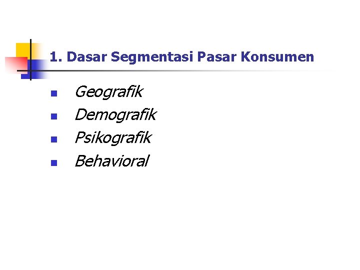 1. Dasar Segmentasi Pasar Konsumen n n Geografik Demografik Psikografik Behavioral 