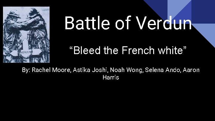 Battle of Verdun “Bleed the French white” By: Rachel Moore, Astika Joshi, Noah Wong,