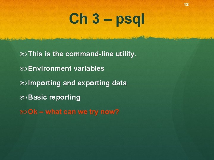 18 Ch 3 – psql This is the command-line utility. Environment variables Importing and