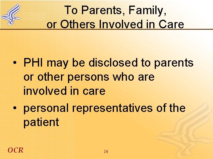 To Parents, Family, or Others Involved in Care • PHI may be disclosed to