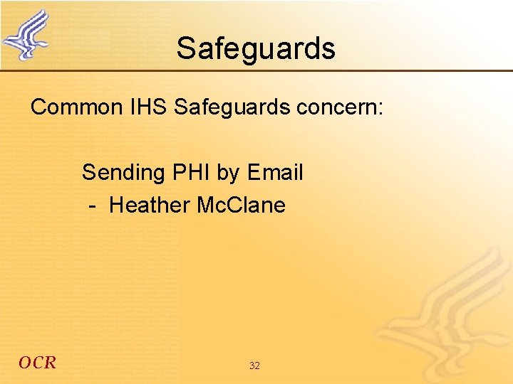 Safeguards Common IHS Safeguards concern: Sending PHI by Email - Heather Mc. Clane OCR