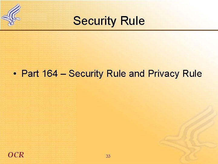 Security Rule • Part 164 – Security Rule and Privacy Rule OCR 33 