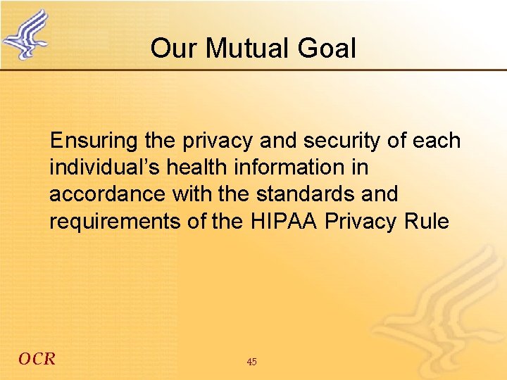 Our Mutual Goal Ensuring the privacy and security of each individual’s health information in
