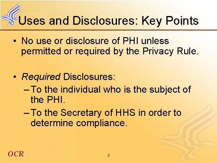 Uses and Disclosures: Key Points • No use or disclosure of PHI unless permitted