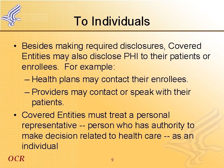 To Individuals • Besides making required disclosures, Covered Entities may also disclose PHI to