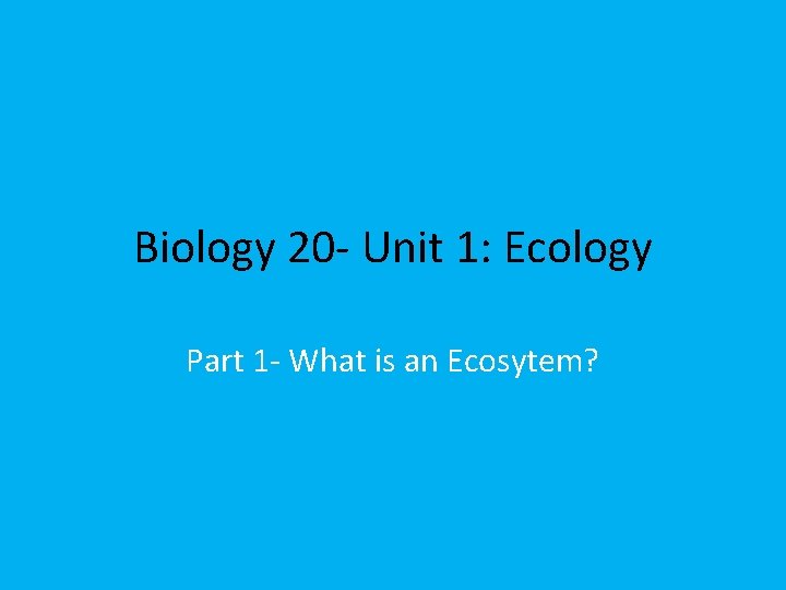 Biology 20 - Unit 1: Ecology Part 1 - What is an Ecosytem? 