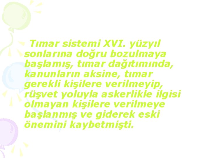 Tımar sistemi XVI. yüzyıl sonlarına doğru bozulmaya başlamış, tımar dağıtımında, kanunların aksine, tımar gerekli