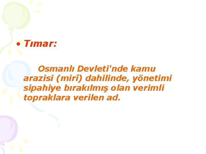  • Tımar: Osmanlı Devleti'nde kamu arazisi (mirî) dahilinde, yönetimi sipahiye bırakılmış olan verimli