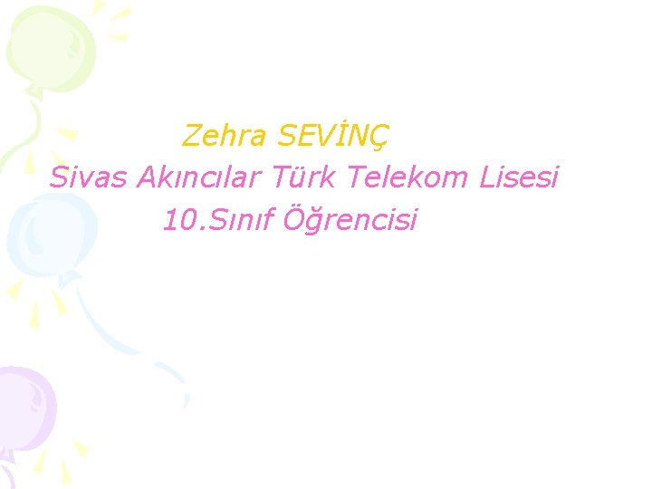 Zehra SEVİNÇ Sivas Akıncılar Türk Telekom Lisesi 10. Sınıf Öğrencisi 