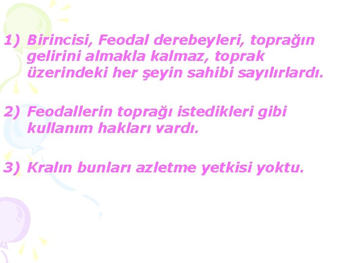 1) Birincisi, Feodal derebeyleri, toprağın gelirini almakla kalmaz, toprak üzerindeki her şeyin sahibi sayılırlardı.