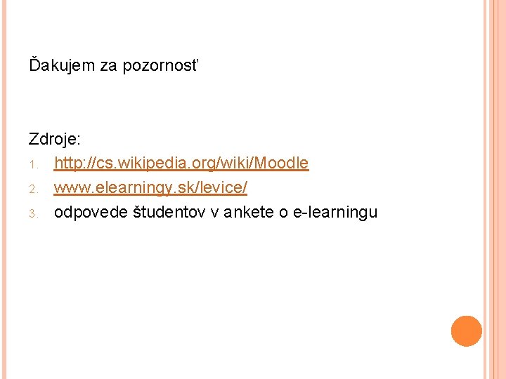 Ďakujem za pozornosť Zdroje: 1. http: //cs. wikipedia. org/wiki/Moodle 2. www. elearningy. sk/levice/ 3.