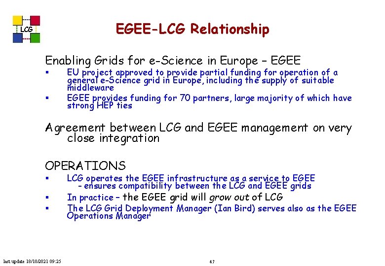 EGEE-LCG Relationship LCG Enabling Grids for e-Science in Europe – EGEE § § EU