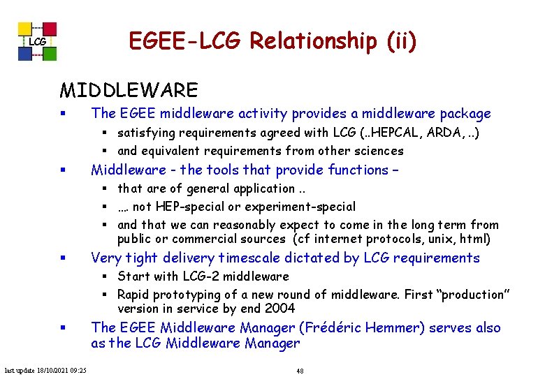 EGEE-LCG Relationship (ii) LCG MIDDLEWARE § The EGEE middleware activity provides a middleware package