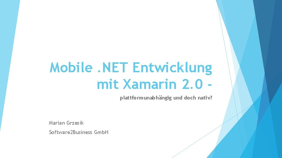 Mobile. NET Entwicklung mit Xamarin 2. 0 plattformunabhängig und doch nativ? Marian Grzesik Software