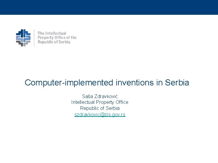 Computer-implemented inventions in Serbia Saša Zdravković Intellectual Property Office Republic of Serbia szdravkovic@zis. gov.
