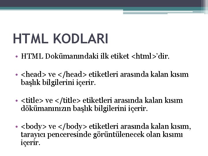 HTML KODLARI • HTML Dokümanındaki ilk etiket <html>’dir. • <head> ve </head> etiketleri arasında